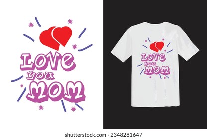 Mom love T Shirt design, Mothers day, mothers love, happy mom Gift tee, Best mother's day element , 
lettering mom or best mom t shirt Design