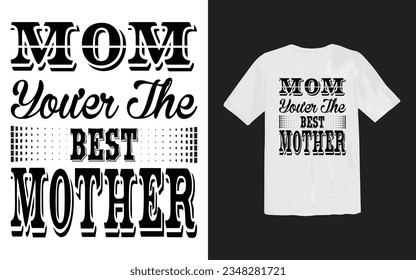 Mom love T Shirt design, Mothers day, mothers love, happy mom Gift tee, Best mother's day element , 
lettering mom or best mom t shirt Design