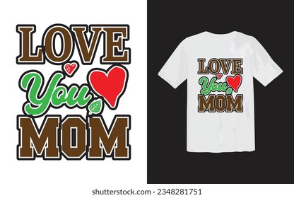 Mom love T Shirt design, Mothers day, mothers love, happy mom Gift tee, Best mother's day element , 
lettering mom or best mom t shirt Design