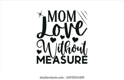 Mom Love Without Measure -mom t shirts design,, Handmade calligraphy vector illustration,Hand drawn lettering phrase, Illustration for prints on t-shirt and bags, posters, EPS 10