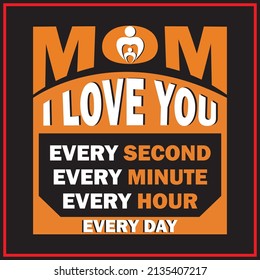 Mom I love you every second , trendy t shirt design