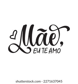 Mom I love you (Mae eu te amo) handwritten text in Portuguese Mother's day template. Phrase for greeting card, invitation, banner, poster. Modern brush calligraphy, hand lettering typography