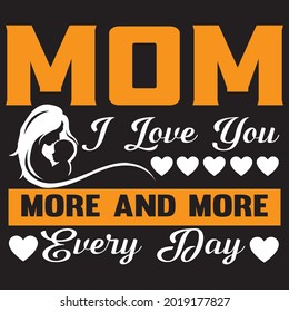 Mom i love you more and more every day t-shirt design, vector file.