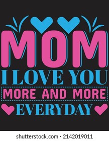 Mom I Love You More And More Everyday T-shirt design