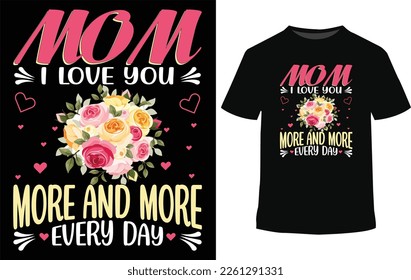 Mom i love you more and more everyday, mothers day love mom t shirt design best selling t-shirt design typography creative custom, t-shirt design
