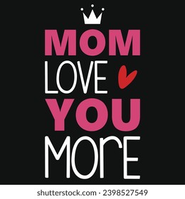 Mom love you more happy mothers day typography tshirt design 