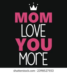 Mom love you more happy mothers day typography tshirt design 