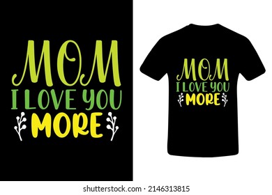 Mom I Love You More. Love mama. Mama. Tees. T-shirt Design. Mother T-shirt.