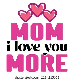 mom i love you more, Mother's day t shirt print template,  typography design for mom mommy mama daughter grandma girl women aunt mom life child best mom adorable shirt