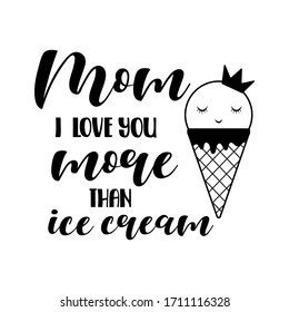 Mom i love you more than ice cream motherhood slogan inscription. Funny vector quotes. Monochrome inscription. Illustration for prints on t-shirts and bags, posters, cards. 