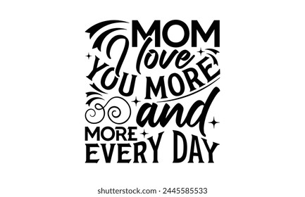 Mom I love you more and more  - Mom t-shirt design, isolated on white background, this illustration can be used as a print on t-shirts and bags, cover book, template, stationary or as a poster.