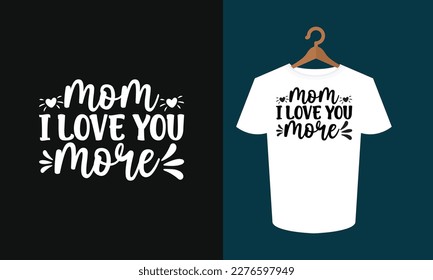 Mom I Love You More Typography T-shirt, Typography Shirt, SVG Shirt Design, SVG T-shirt Design 