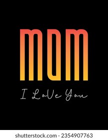 Mom I love you. Mother day, mother t-shirt vector design.