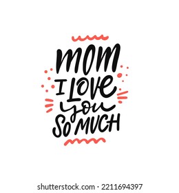 Mom Love You so Much. Hand drawn black color lettering calligraphy phrase. Vector illustration.