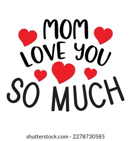 Mom Love You so Much. Hand drawn black color lettering calligraphy phrase. Vector illustration.