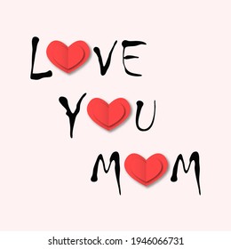 Mom love you poster. Happy congratulations with red paper cut hearts and decorated with beloved persons column and black spreading letters creative cute template beige vector surface.