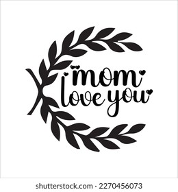 Mom love you, Mom SVG Design, Mom Quote, Cut file design, Funny Mom SVG, Mother’s Day, Vector