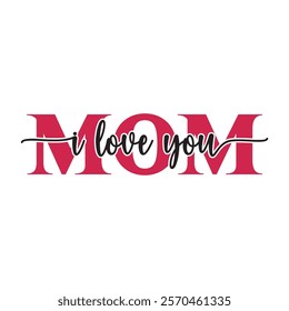 Mom I Love You Typography T-Shirt Design Vector, Valentine gift, Valetines Day Typography Shirt, Valentine’s Day Digital Design,
