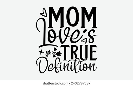 Mom Love's True Definition -Mother's Day T-Shirt Designs, It's Never Too Late To Start Something New, Calligraphy Motivational Good Quotes, For Poster, Hoodie, Wall, Banner, And Flyer.