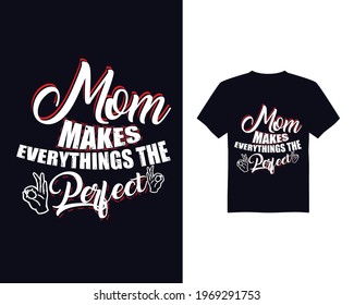 Mom make everythings the perfect t shirt design
