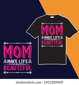 Mom Make Life Beautiful T-shirt Design. Vector Illustration.