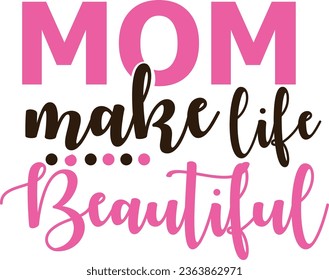 Mom Make Life Beautiful Vector Art Design