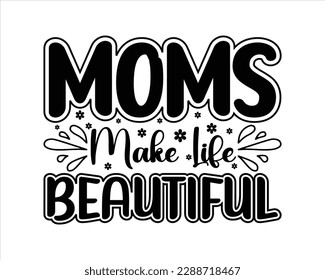 Mom Make Life Beautifull Svg Desig,Mom svg design,Mother's day typographic t shirt design, Mom Life Svg,funny mom svg design,Quotes about Mother,