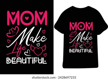 Mom Make Life Beautiful,Mother's day shirt print template, typography design for mom mommy mama daughter grandma girl women aunt mom life child best mom