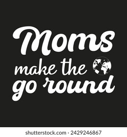 Mom make the world go round funny typography t shirt design