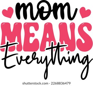 Mom means everything- Mom SVG Design