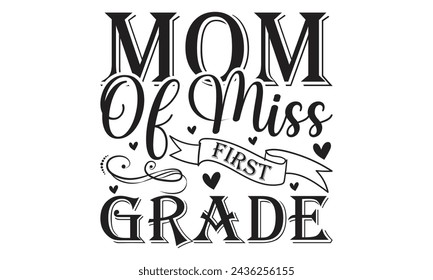 MOM OF MISS FIRST GRADE - Lettering design for greeting banners, Mouse Pads, Prints, Cards and Posters, Mugs, Notebooks, Floor Pillows and T-shirt prints design.