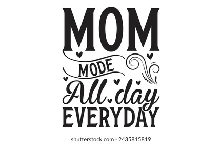 Mom mode all day everyday - Lettering design for greeting banners, Mouse Pads, Prints, Cards and Posters, Mugs, Notebooks, Floor Pillows and T-shirt prints design.