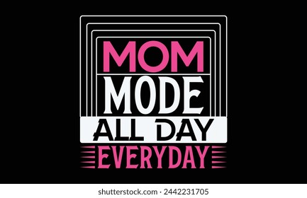 Mom mode all day everyday - Mom t-shirt design, isolated on white background, this illustration can be used as a print on t-shirts and bags, cover book, template, stationary or as a poster. svg