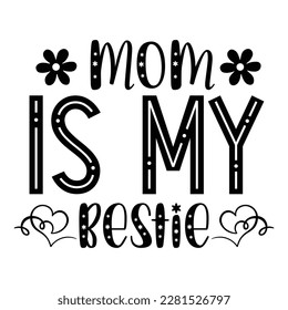 Mom Is My Bestie, Funny Hand Lettering Quote, apparel printable print, mug, tote bag, postcard. Black and white. Vector Illustration. Moms life, motherhood poster