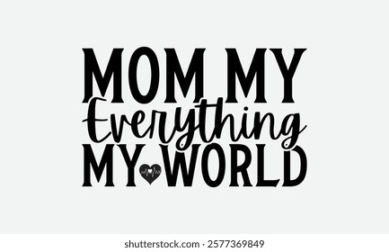 Mom My Everything My World - Mom T-Shirt Design, Illustration For Prints And Bags, Posters, Cards, Cameo, Files As Cutting, Isolated Background.