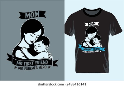 Mom My First Friend My Forever Hero, Happy Mothers, Mother's Day typography t-shirt design, best Mom retro vintage clothing