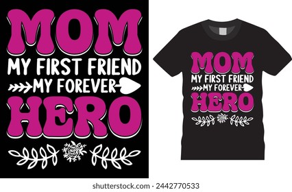 Mom my first friend my forever hero, Mother's day t shirt design typography, vector template. Happy mother day vector typography t shirt design. Mothers day t shirt design ready for any print item. 
