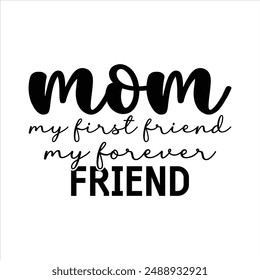 Mom: my first friend, my forever friend t shirt design, vector file  