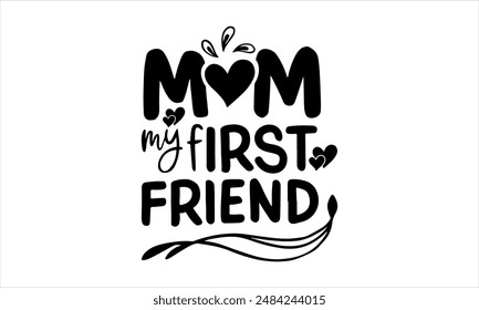 mom my first friend-mom t shirt design lettering and decoration elements,Hand drawn vintage illustration with hand Cricut for,Cut Files For stickers, Templet, mugs, etc Vector EPS 10