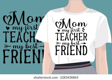 Mom, My First Teacher, My Best Friend mothers day quotes mom svg design with vector women t-shirt mockup for t-shirts, cards, frame artwork, phone cases, bags, mugs, stickers, tumblers, print, etc 