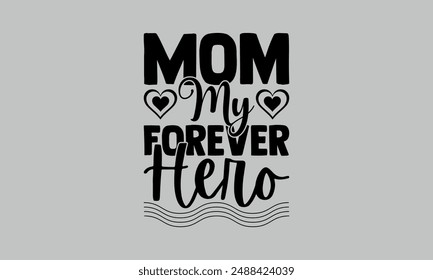  Mom My Forever Hero- mom t shirts design, Calligraphy t shirt design,Hand drawn lettering phrase, Silhouette,Isolated on white background, Files for Cutting Cricut and  EPS 10