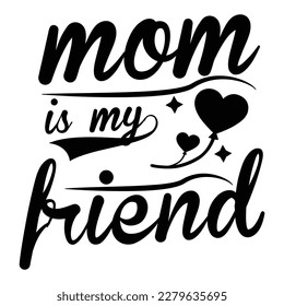 mom is my friend, Mother's day shirt print template,  typography design for mom mommy mama daughter grandma girl women aunt mom life child best mom adorable shirt