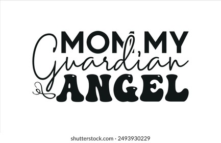 Mom My Guardian Angel -mom t shirts design,, Handmade calligraphy vector illustration,Hand drawn lettering phrase, Illustration for prints on t-shirt and bags, posters, EPS 10
