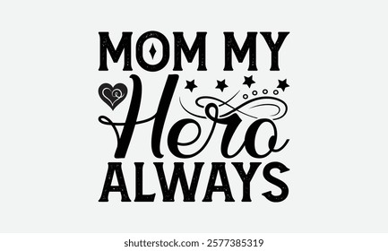 Mom My Hero Always - Mom T-Shirt Design, Illustration With Hand-Lettering And Decoration Elements, Posters, Cards, Isolated White Background.