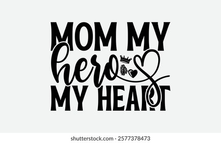 Mom My Hero My Heart - Mom T-Shirt Design, Illustration For Prints And Bags, Posters, Cards, Cameo, Files As Cutting, Isolated Background.