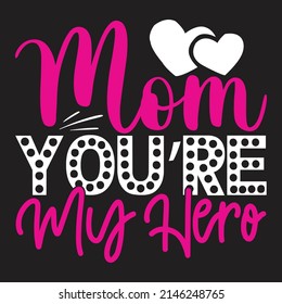 Mom You’re My Hero - Mom-Mother's Day T-shirt And SVG Design, Vector File, can you download.