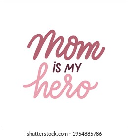 Mom is my hero. Mothers Day cute hand drawn lettering . Vector illustration perfect for prints, greeting cards, web banners