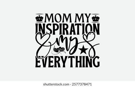 Mom My Inspiration My Everything - Mom T-Shirt Design, Illustration For Prints On T-Shirts And Bags, Posters, For Prints On Bags, Posters, Cards.