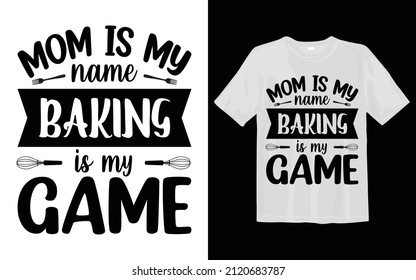 Mom is my name baking is my game, Kitchen Svg T-shirt Desing.