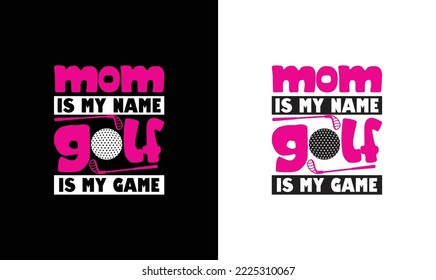 Mom is My Name Golf is My Game Golf Quote T shirt design, typography